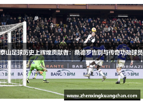 泰山足球历史上辉煌贡献者：桑德罗告别与传奇功勋球员