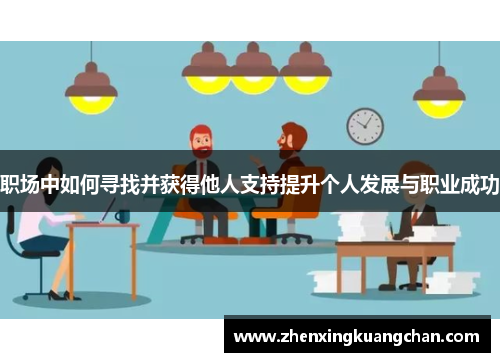 职场中如何寻找并获得他人支持提升个人发展与职业成功 职场中如何寻找并获得他人支持提升个人发展与职业成功
