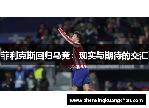 菲利克斯回归马竞:现实与期待的交汇 菲利克斯回归马竞:现实与期待的交汇