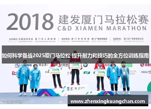 如何科学备战2025厦门马拉松 提升耐力和技巧的全方位训练指南